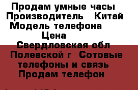 Продам умные часы › Производитель ­ Китай › Модель телефона ­ WATCH › Цена ­ 2 000 - Свердловская обл., Полевской г. Сотовые телефоны и связь » Продам телефон   